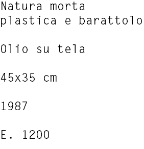 Natura morta plastica e barattolo Olio su tela 45x35 cm 1987 E. 1200
